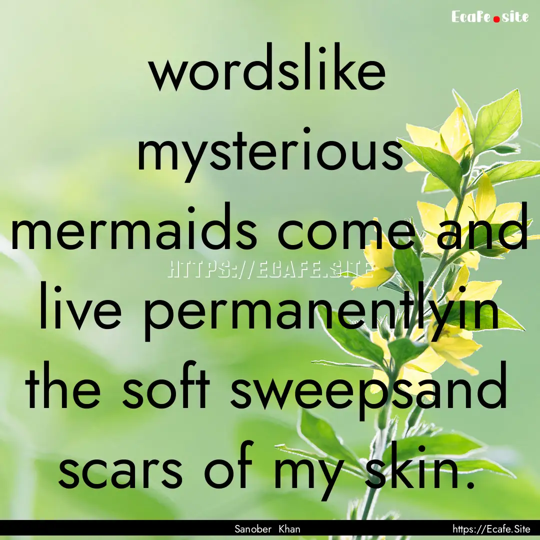 wordslike mysterious mermaids come and live.... : Quote by Sanober Khan