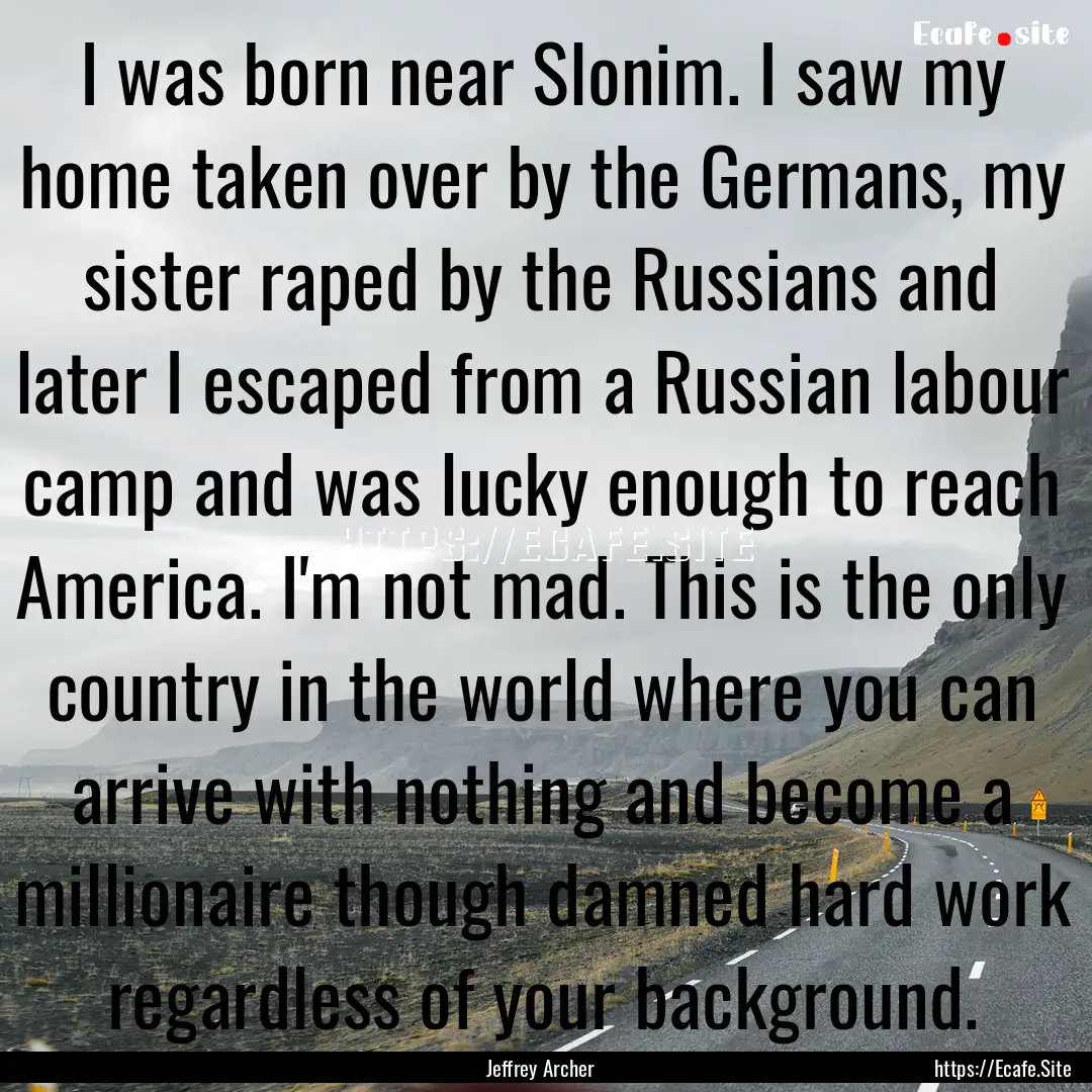 I was born near Slonim. I saw my home taken.... : Quote by Jeffrey Archer