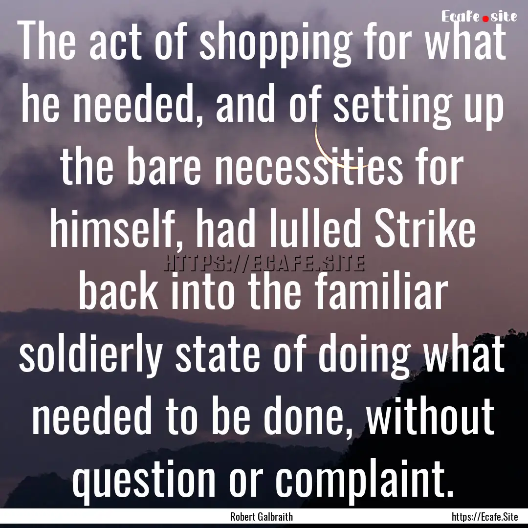 The act of shopping for what he needed, and.... : Quote by Robert Galbraith