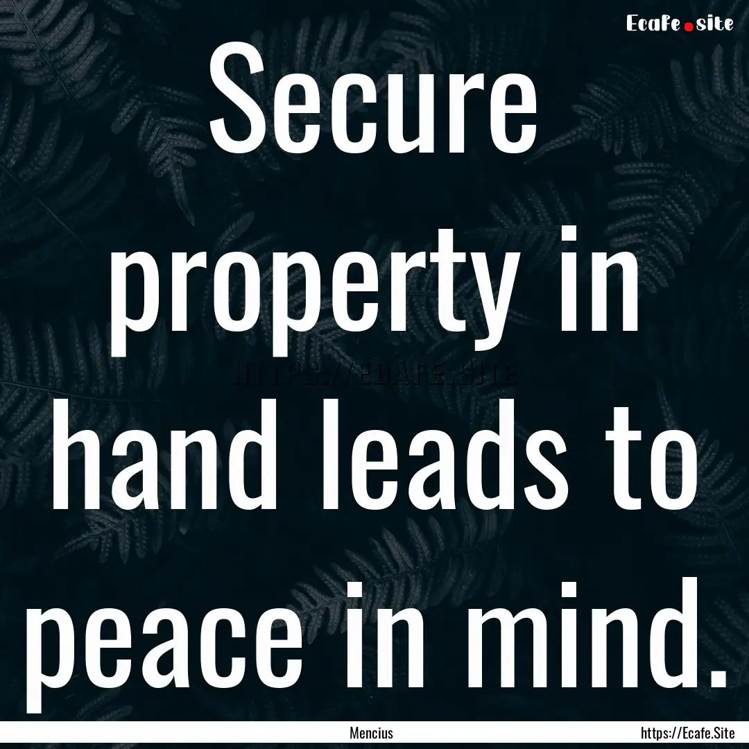 Secure property in hand leads to peace in.... : Quote by Mencius