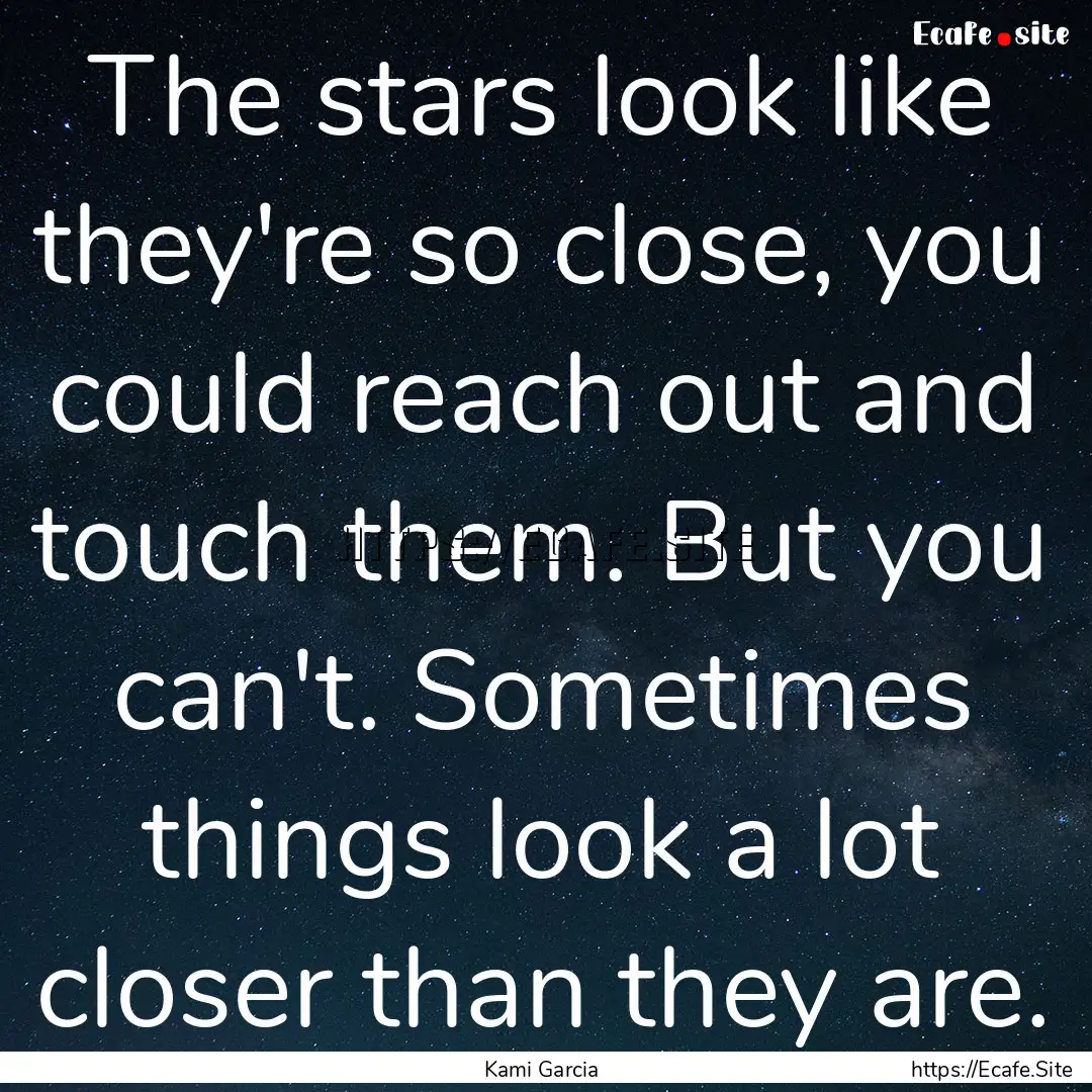 The stars look like they're so close, you.... : Quote by Kami Garcia