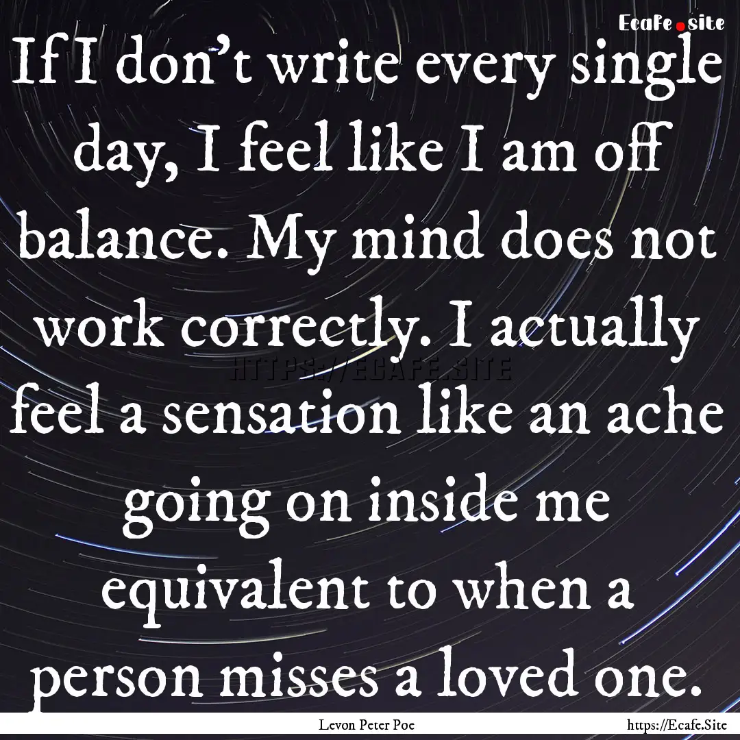 If I don't write every single day, I feel.... : Quote by Levon Peter Poe