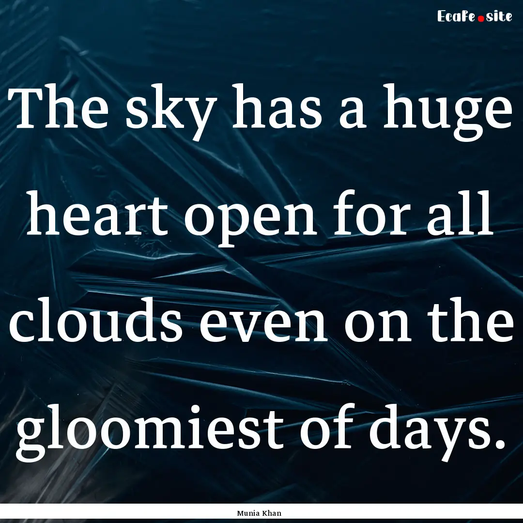 The sky has a huge heart open for all clouds.... : Quote by Munia Khan