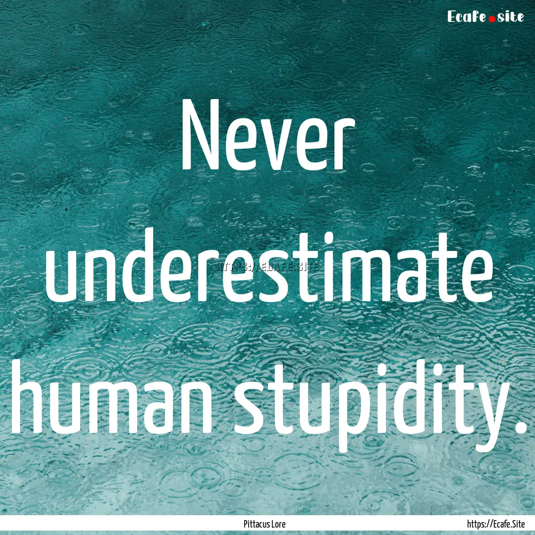 Never underestimate human stupidity. : Quote by Pittacus Lore