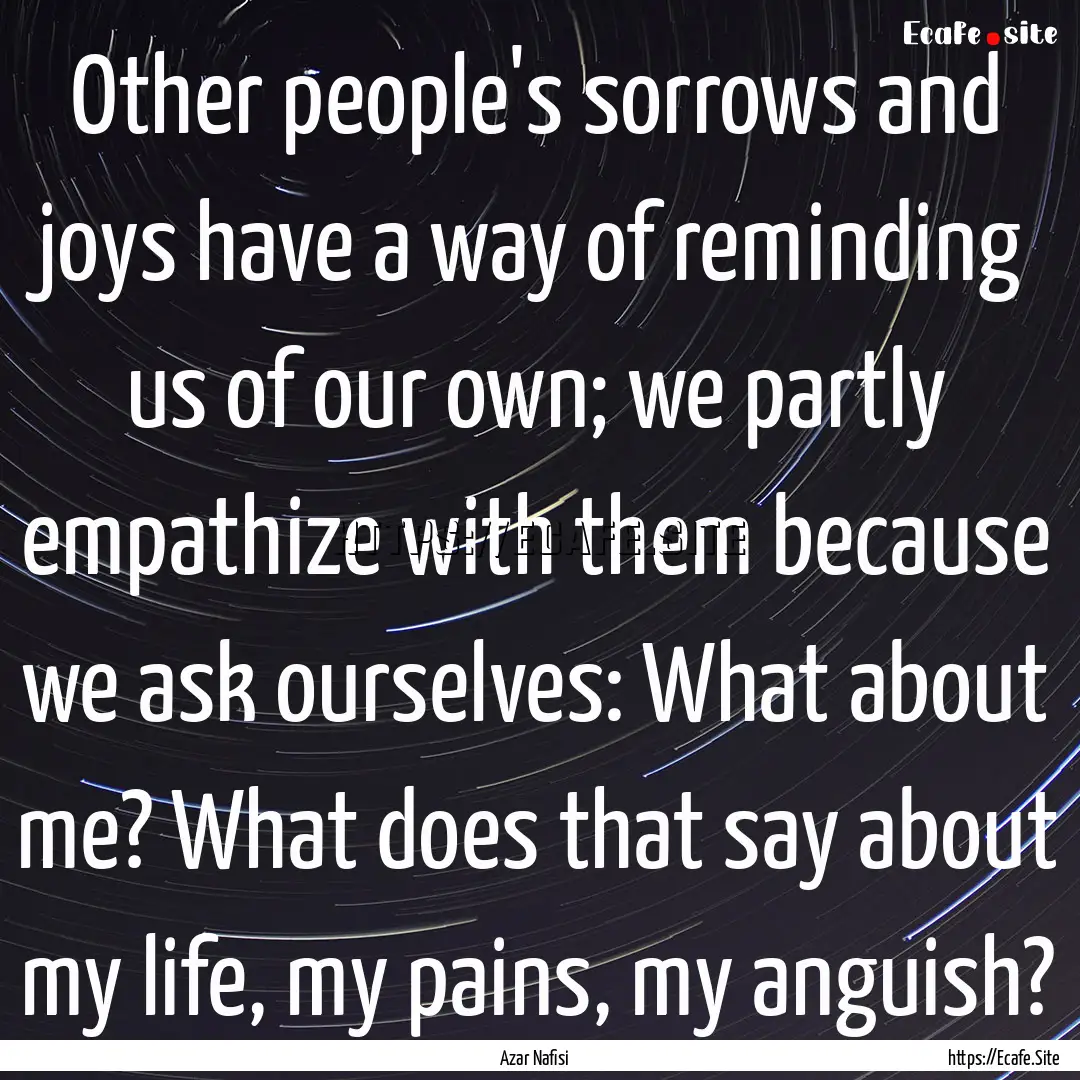 Other people's sorrows and joys have a way.... : Quote by Azar Nafisi