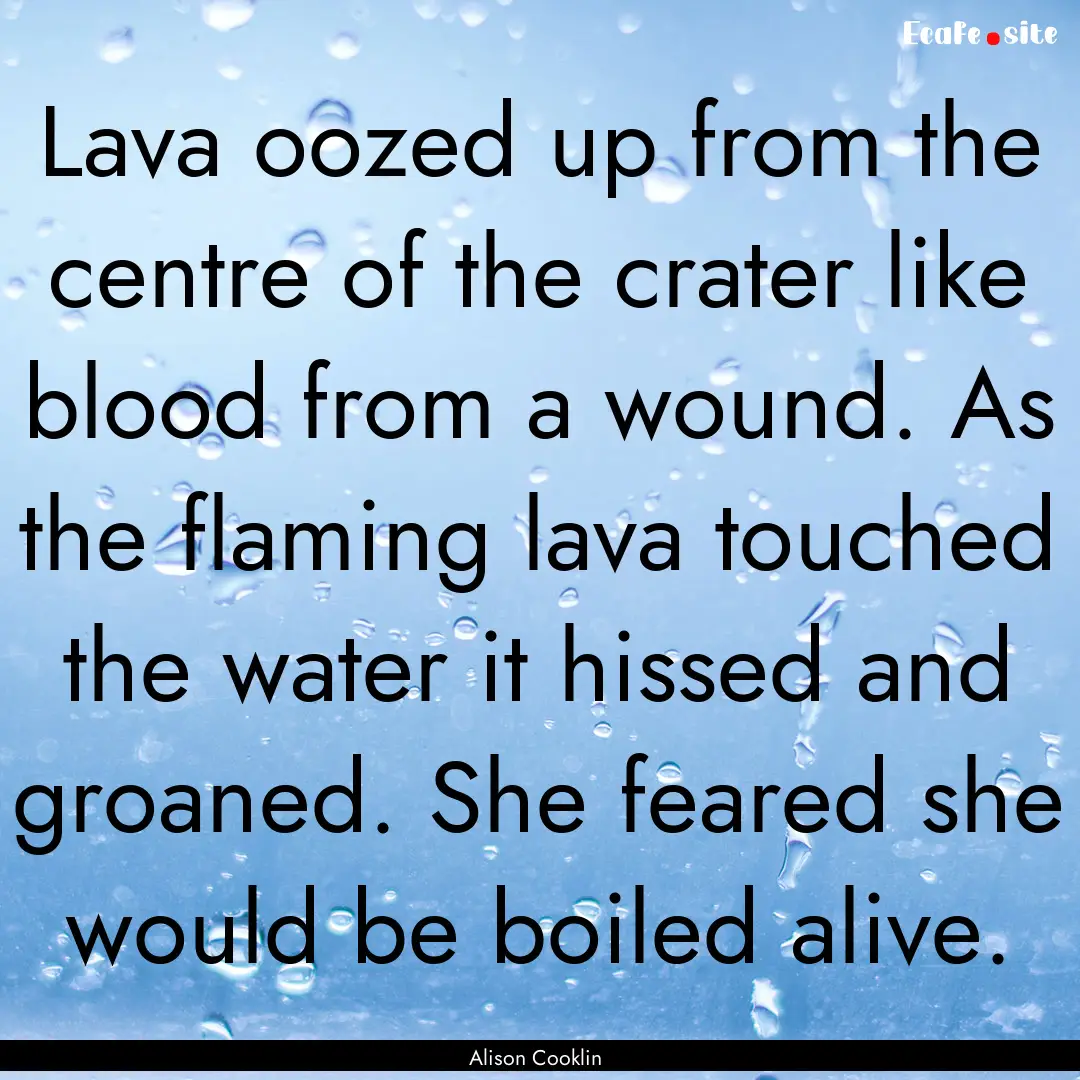 Lava oozed up from the centre of the crater.... : Quote by Alison Cooklin