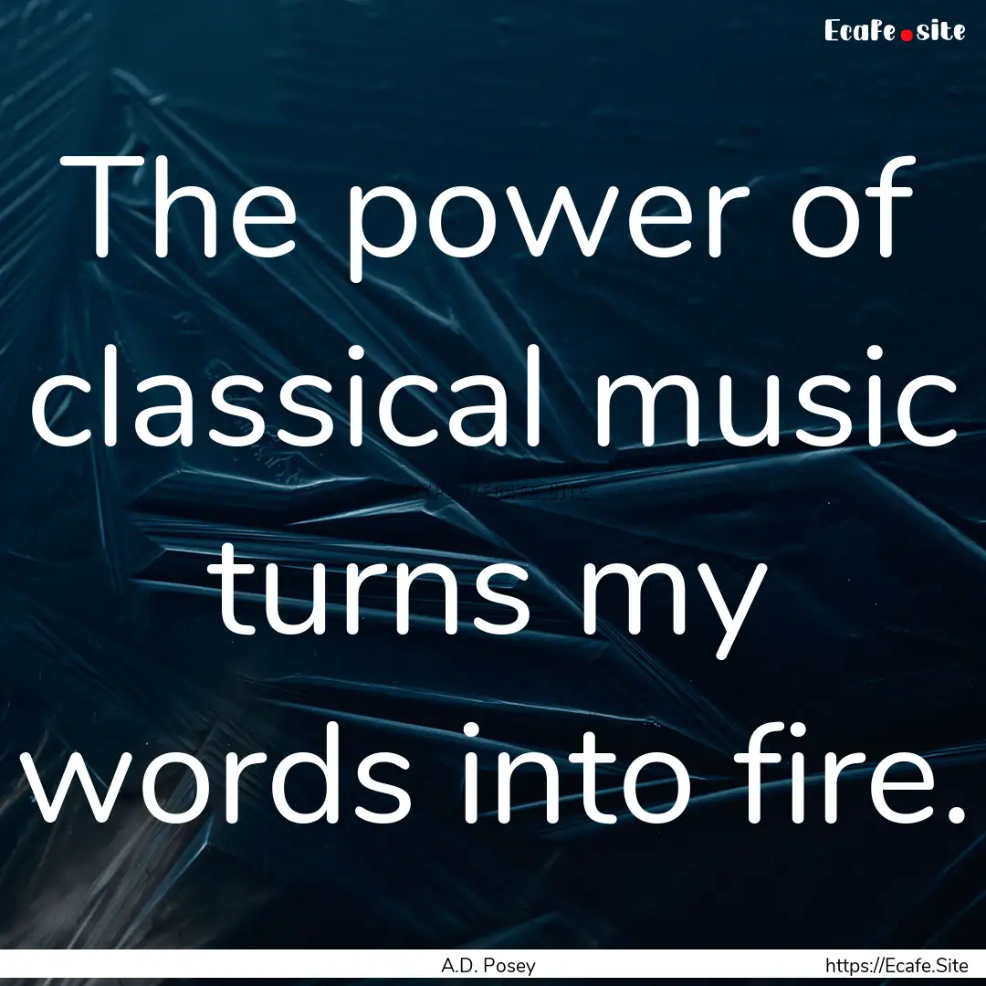 The power of classical music turns my words.... : Quote by A.D. Posey