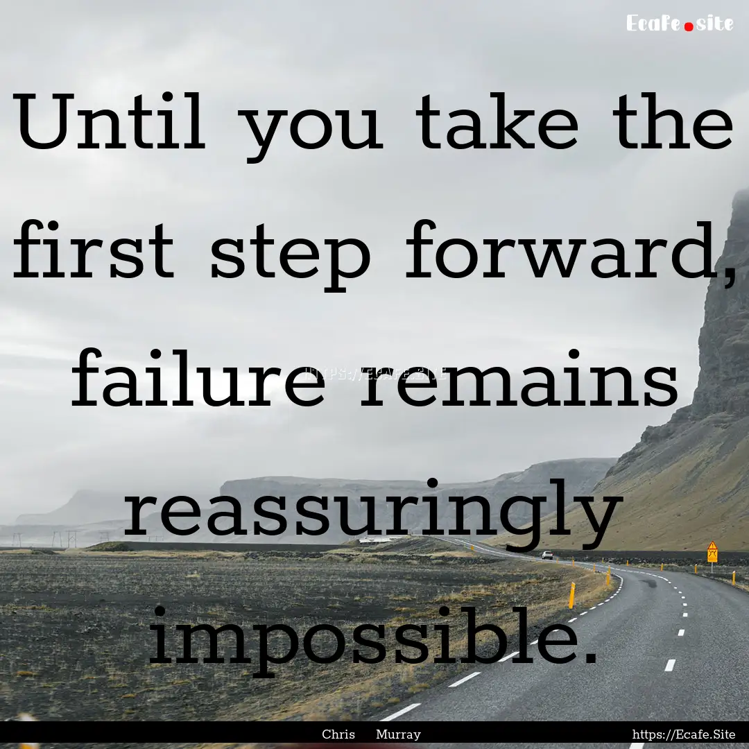 Until you take the first step forward, failure.... : Quote by Chris Murray