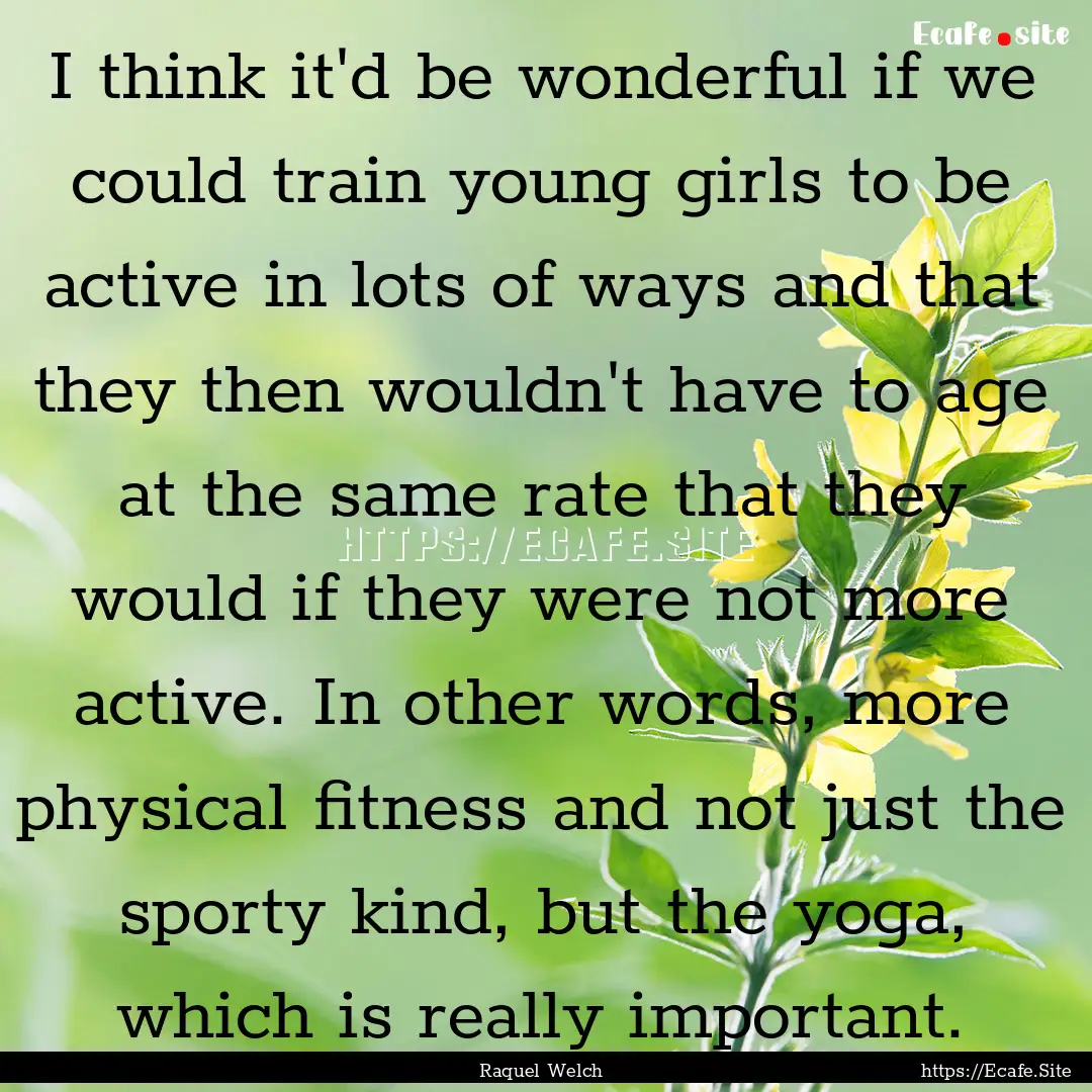 I think it'd be wonderful if we could train.... : Quote by Raquel Welch