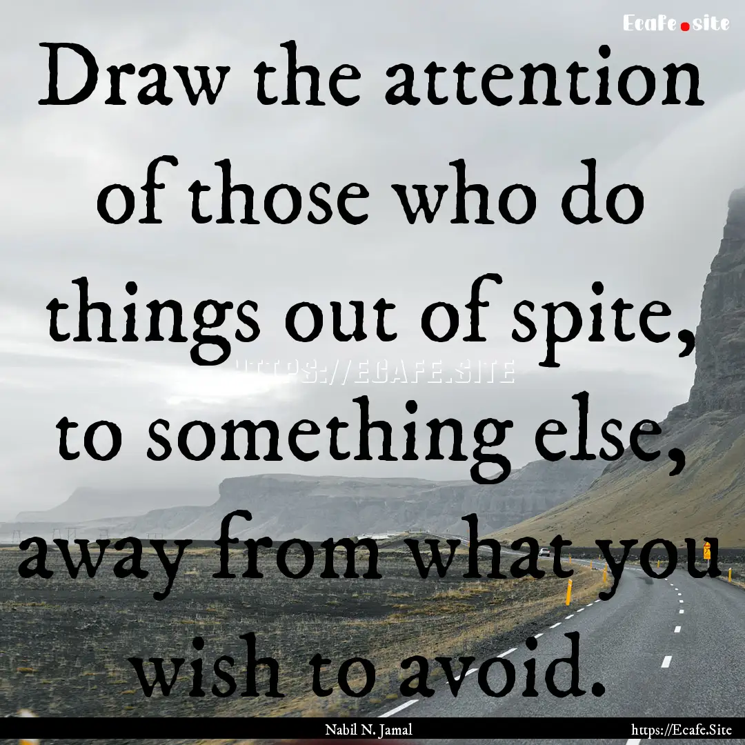 Draw the attention of those who do things.... : Quote by Nabil N. Jamal