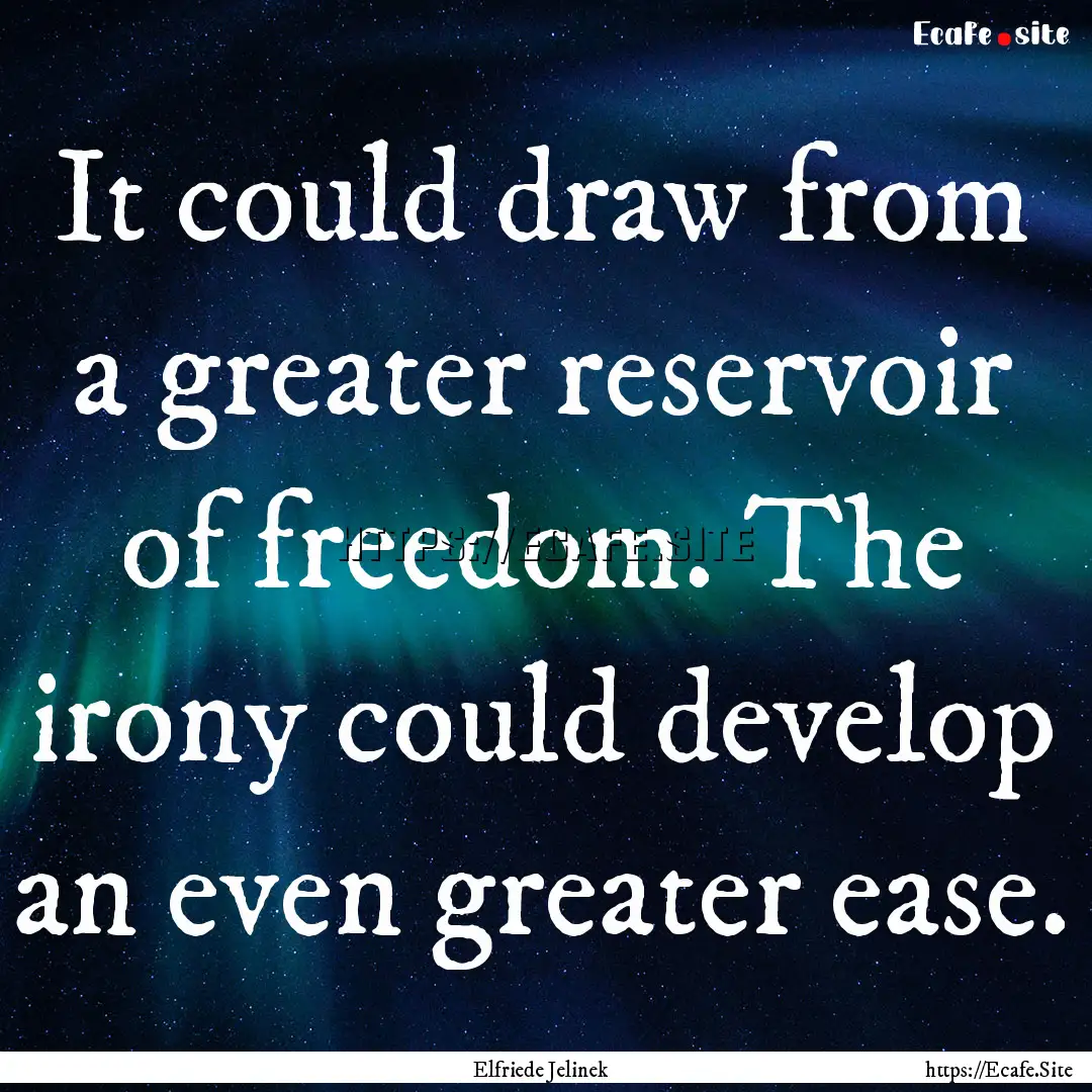 It could draw from a greater reservoir of.... : Quote by Elfriede Jelinek