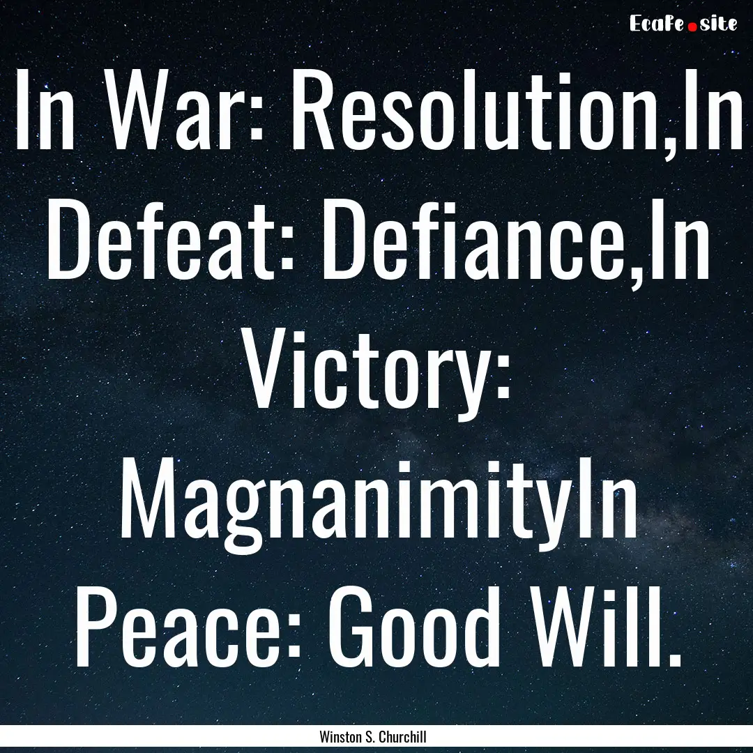 In War: Resolution,In Defeat: Defiance,In.... : Quote by Winston S. Churchill