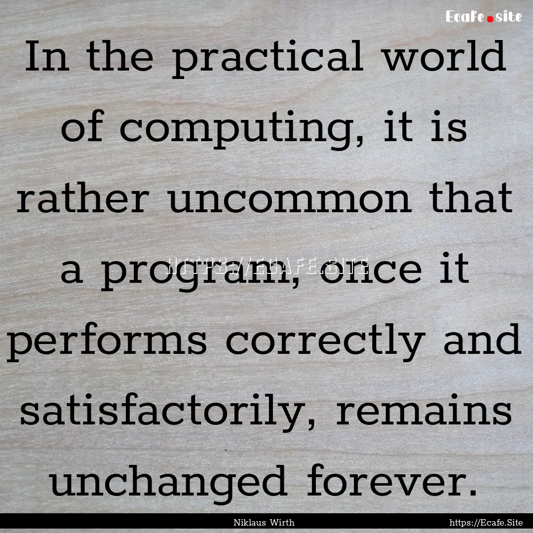 In the practical world of computing, it is.... : Quote by Niklaus Wirth