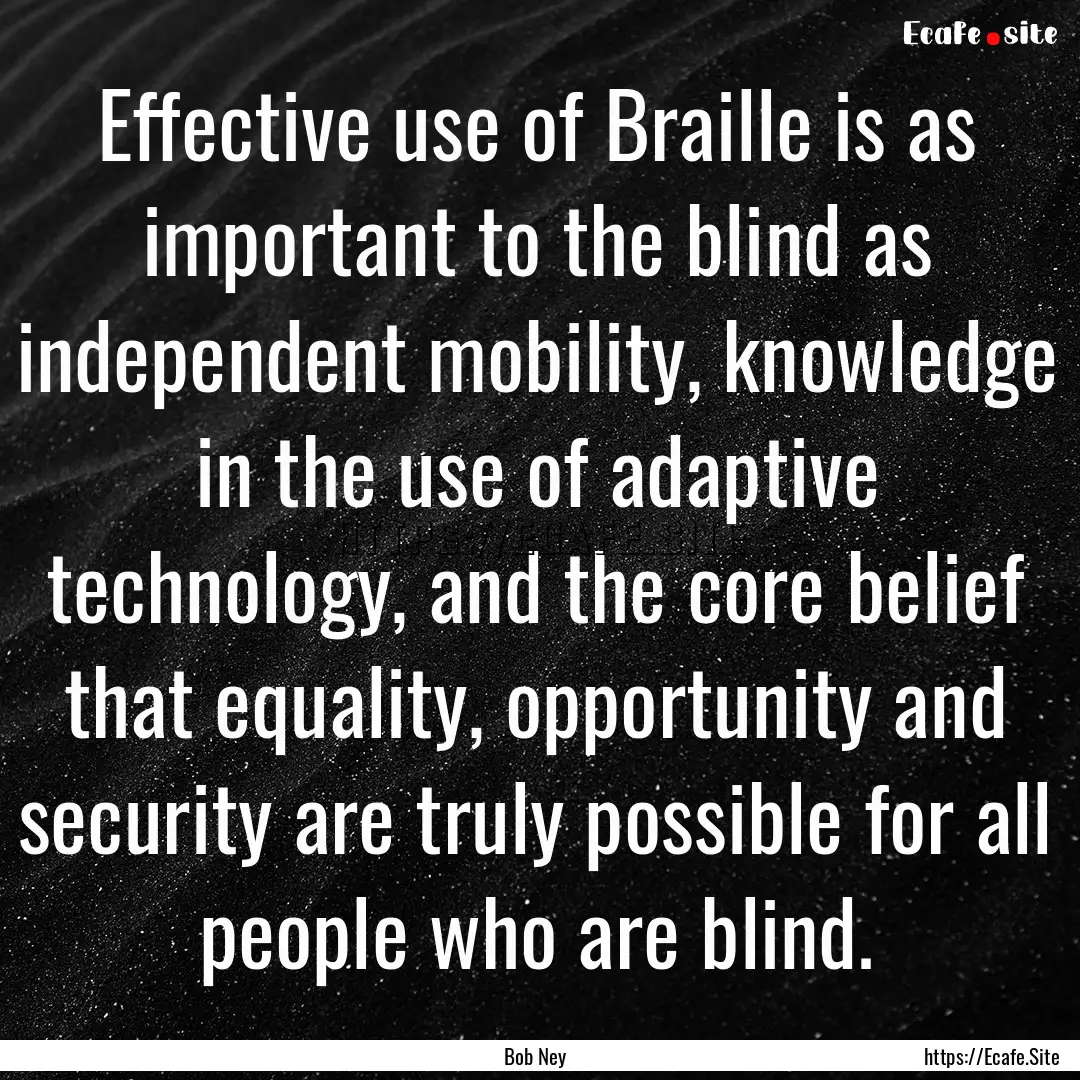 Effective use of Braille is as important.... : Quote by Bob Ney