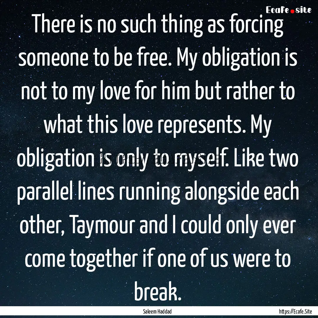 There is no such thing as forcing someone.... : Quote by Saleem Haddad