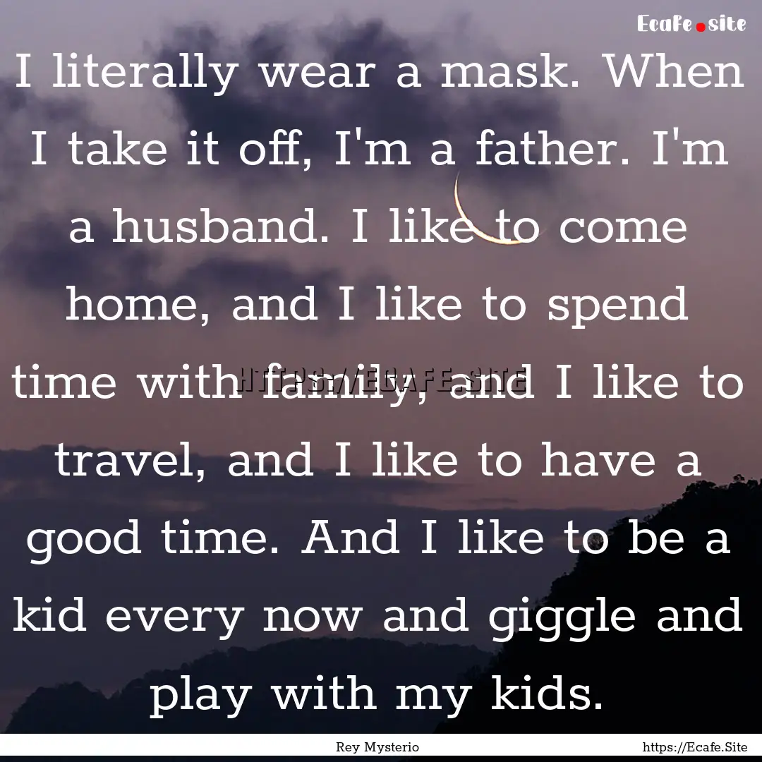 I literally wear a mask. When I take it off,.... : Quote by Rey Mysterio