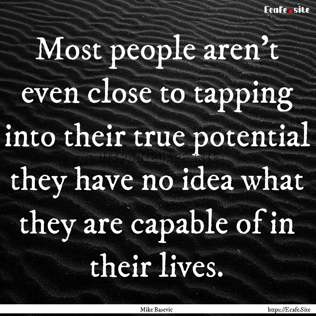 Most people aren't even close to tapping.... : Quote by Mike Basevic