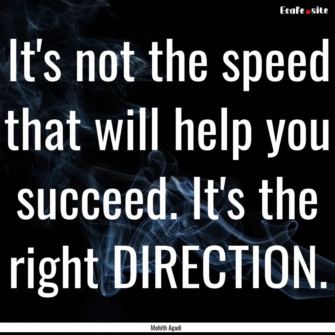 It's not the speed that will help you succeed..... : Quote by Mohith Agadi