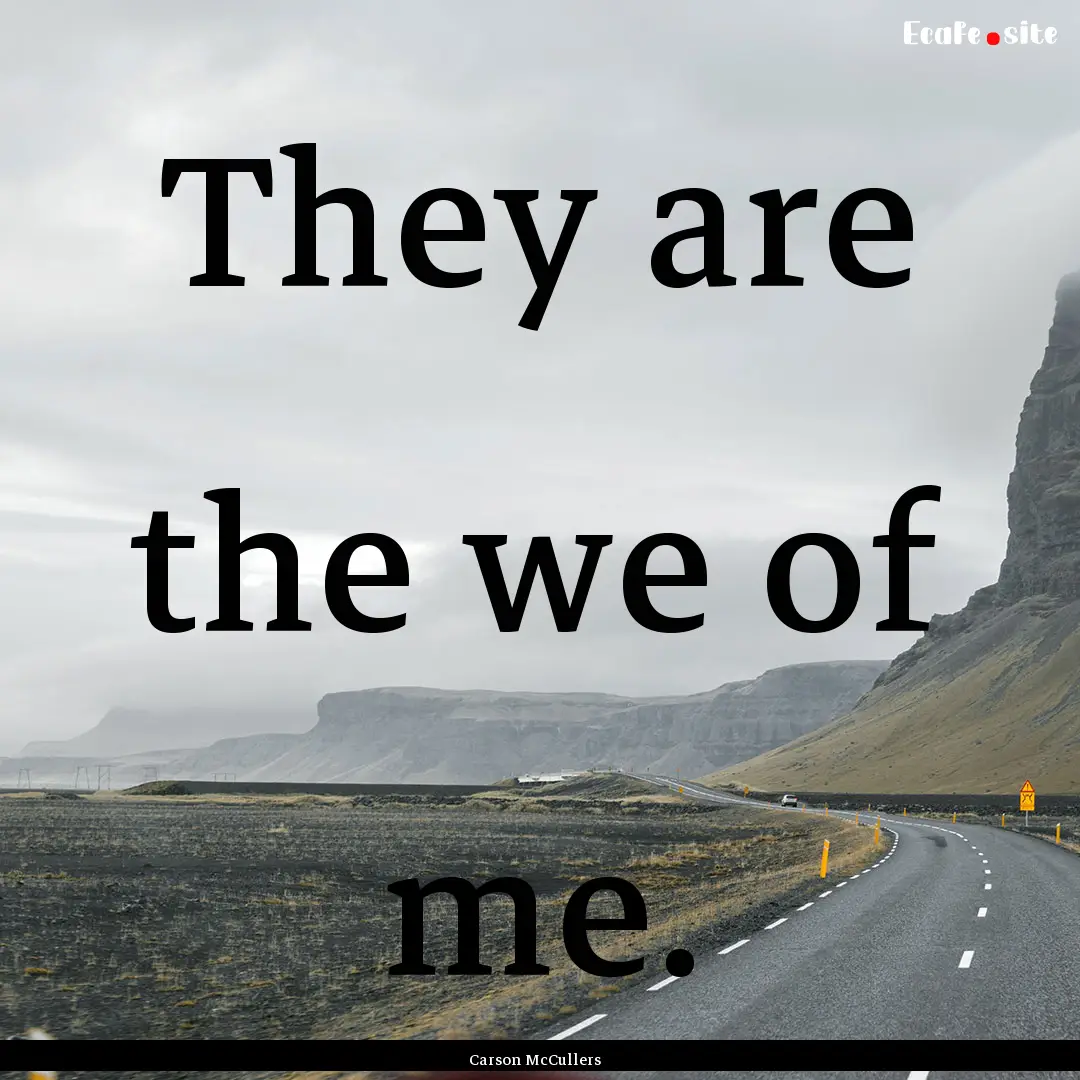 They are the we of me. : Quote by Carson McCullers