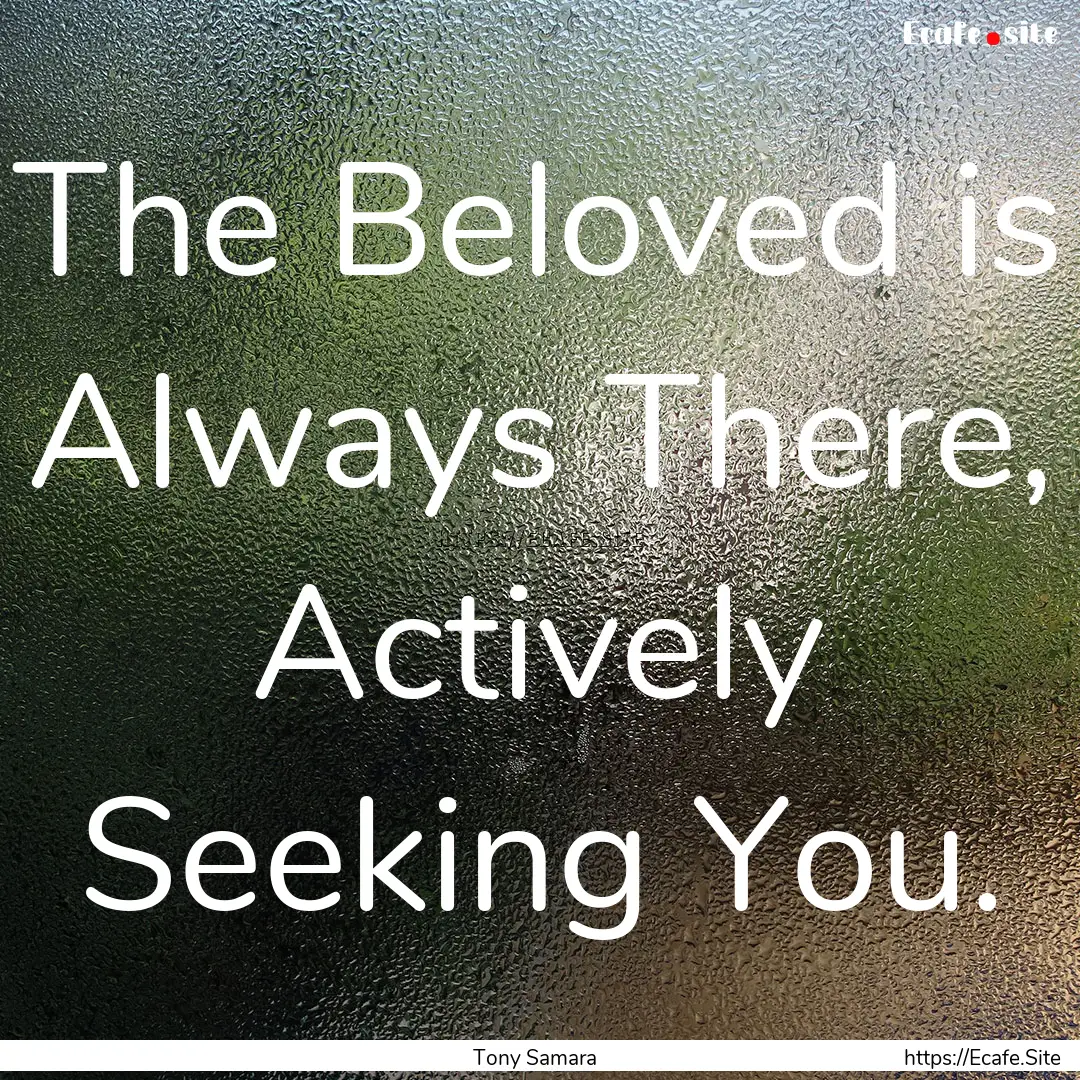 The Beloved is Always There, Actively Seeking.... : Quote by Tony Samara