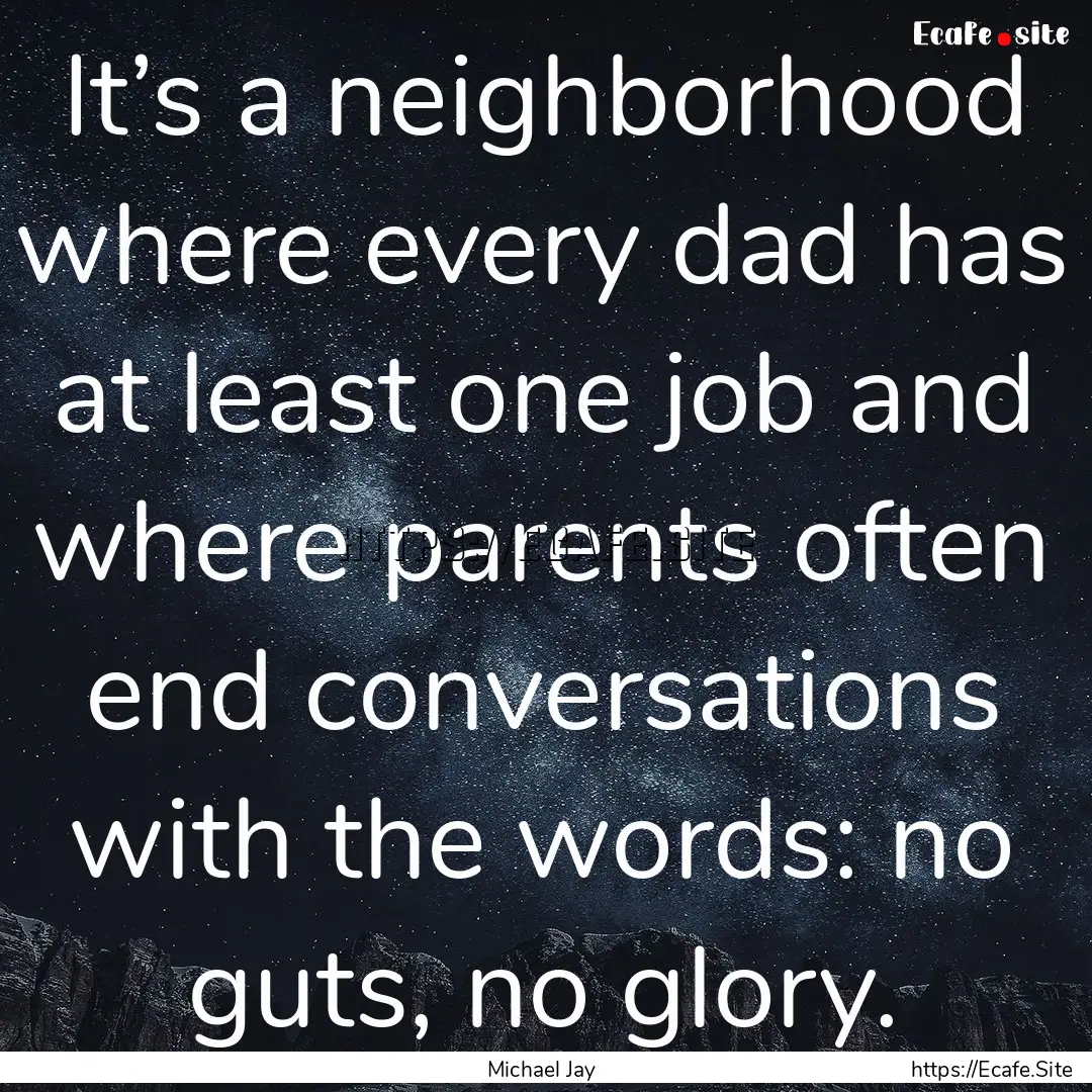 It’s a neighborhood where every dad has.... : Quote by Michael Jay