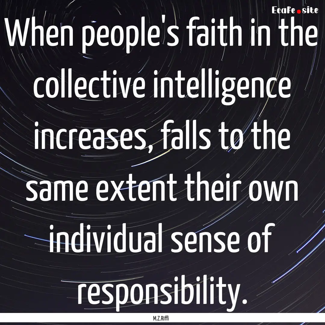 When people's faith in the collective intelligence.... : Quote by M.Z.Riffi