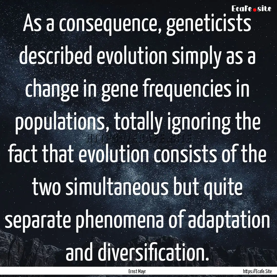 As a consequence, geneticists described evolution.... : Quote by Ernst Mayr