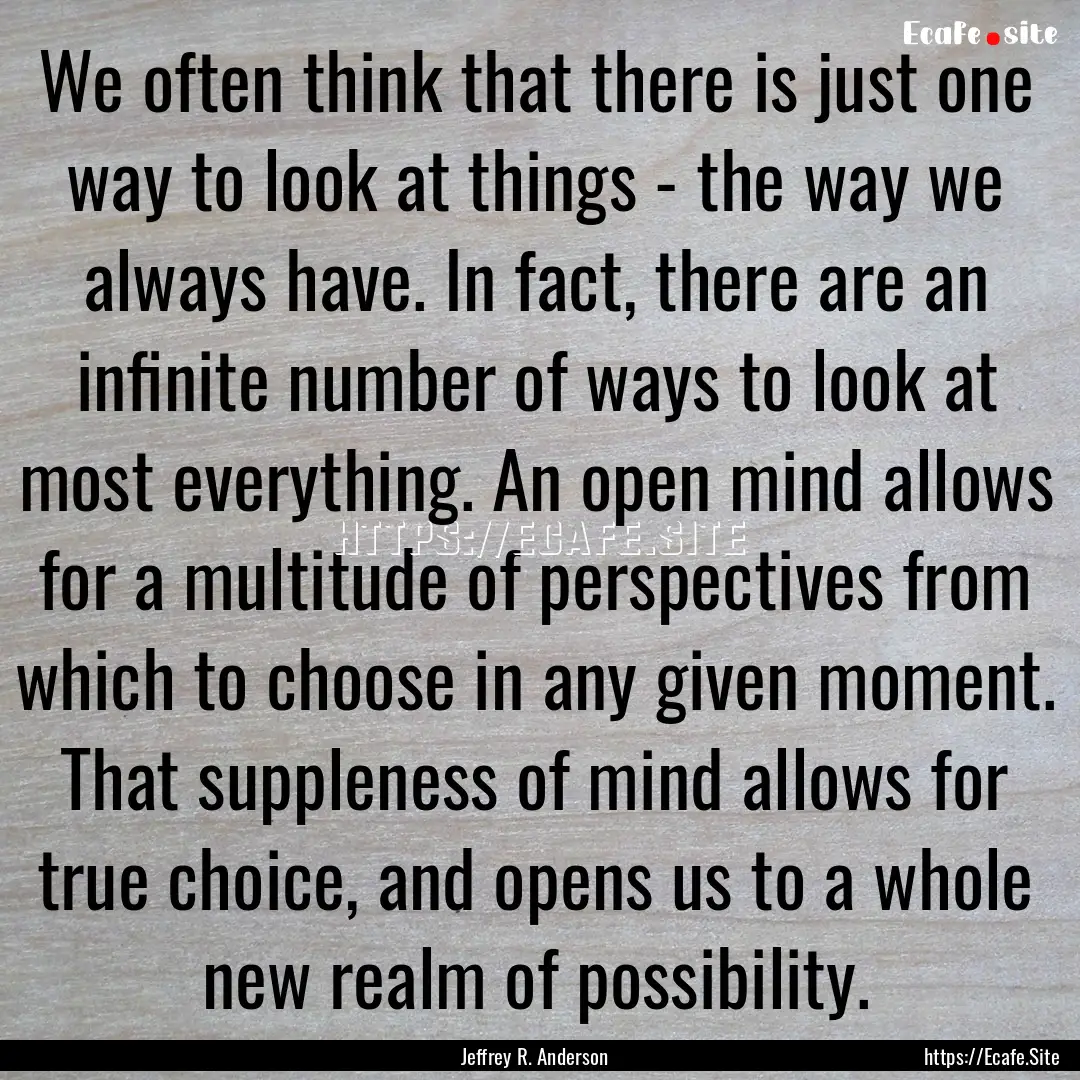 We often think that there is just one way.... : Quote by Jeffrey R. Anderson