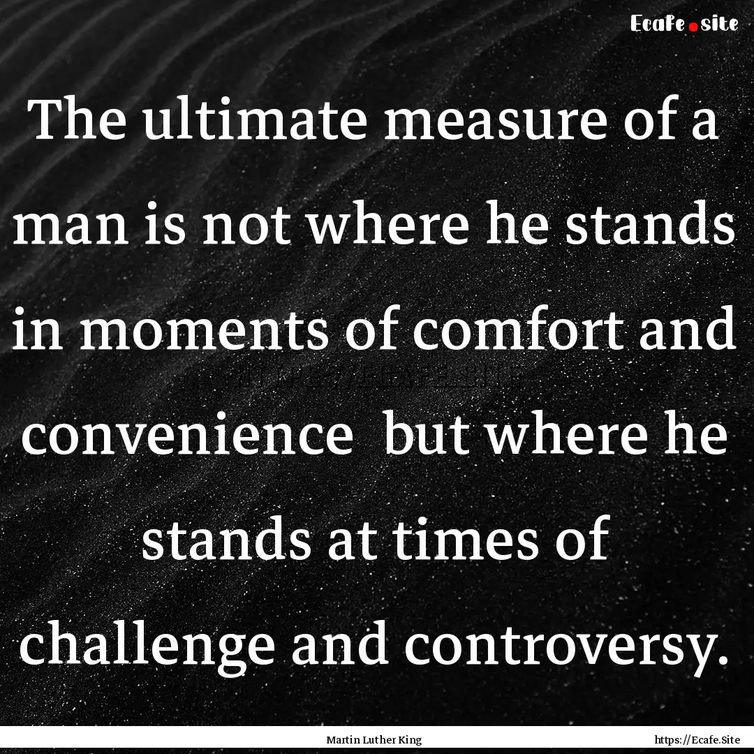 The ultimate measure of a man is not where.... : Quote by Martin Luther King