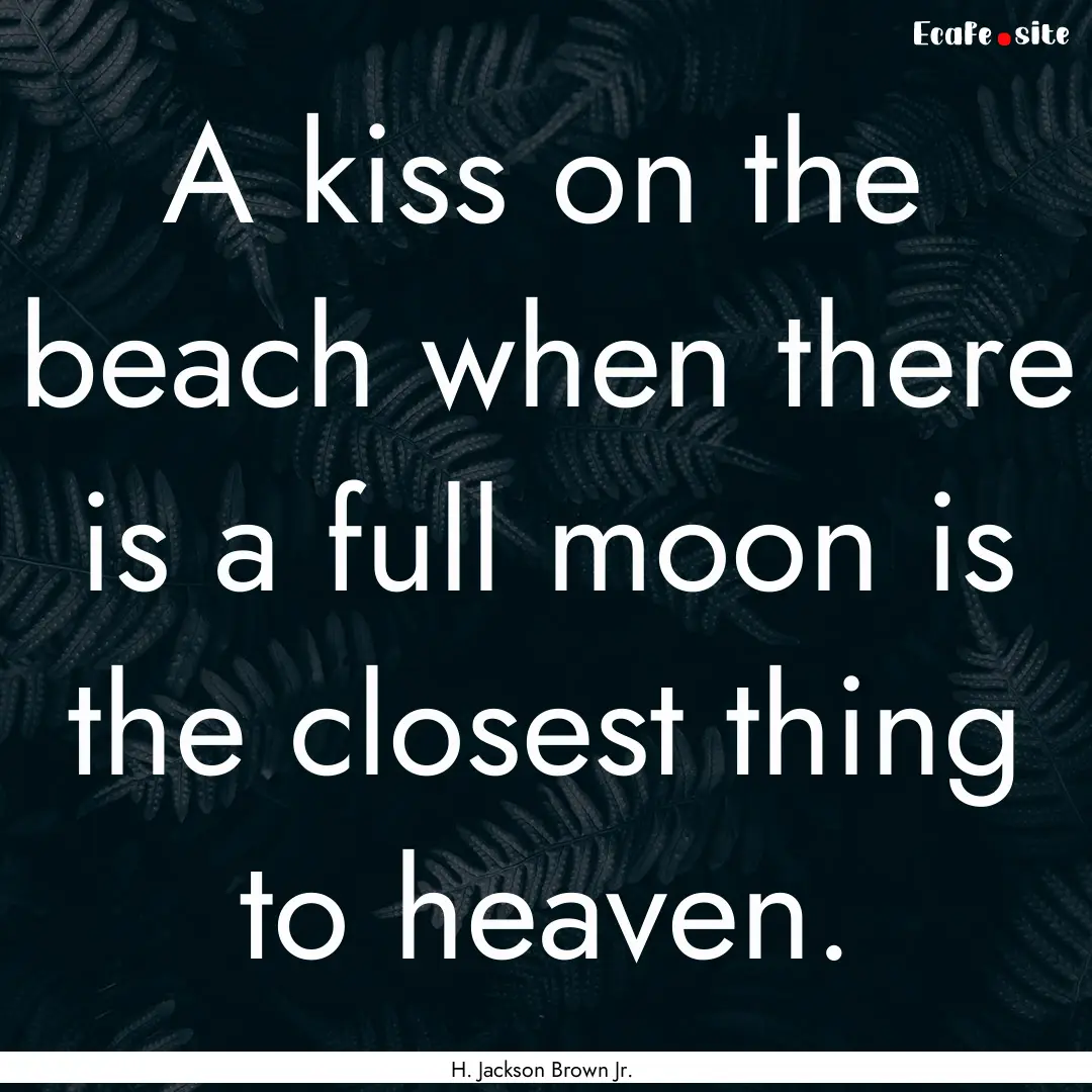 A kiss on the beach when there is a full.... : Quote by H. Jackson Brown Jr.