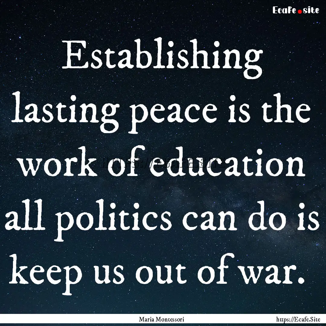 Establishing lasting peace is the work of.... : Quote by Maria Montessori