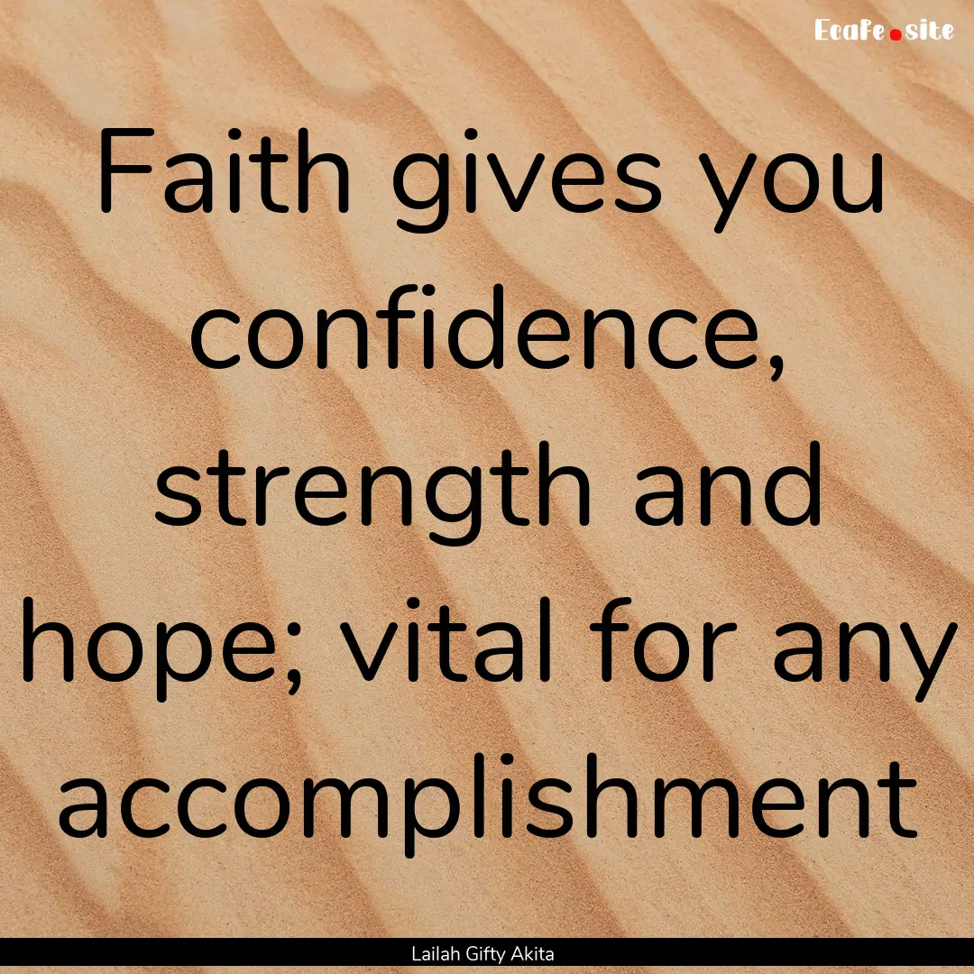 Faith gives you confidence, strength and.... : Quote by Lailah Gifty Akita