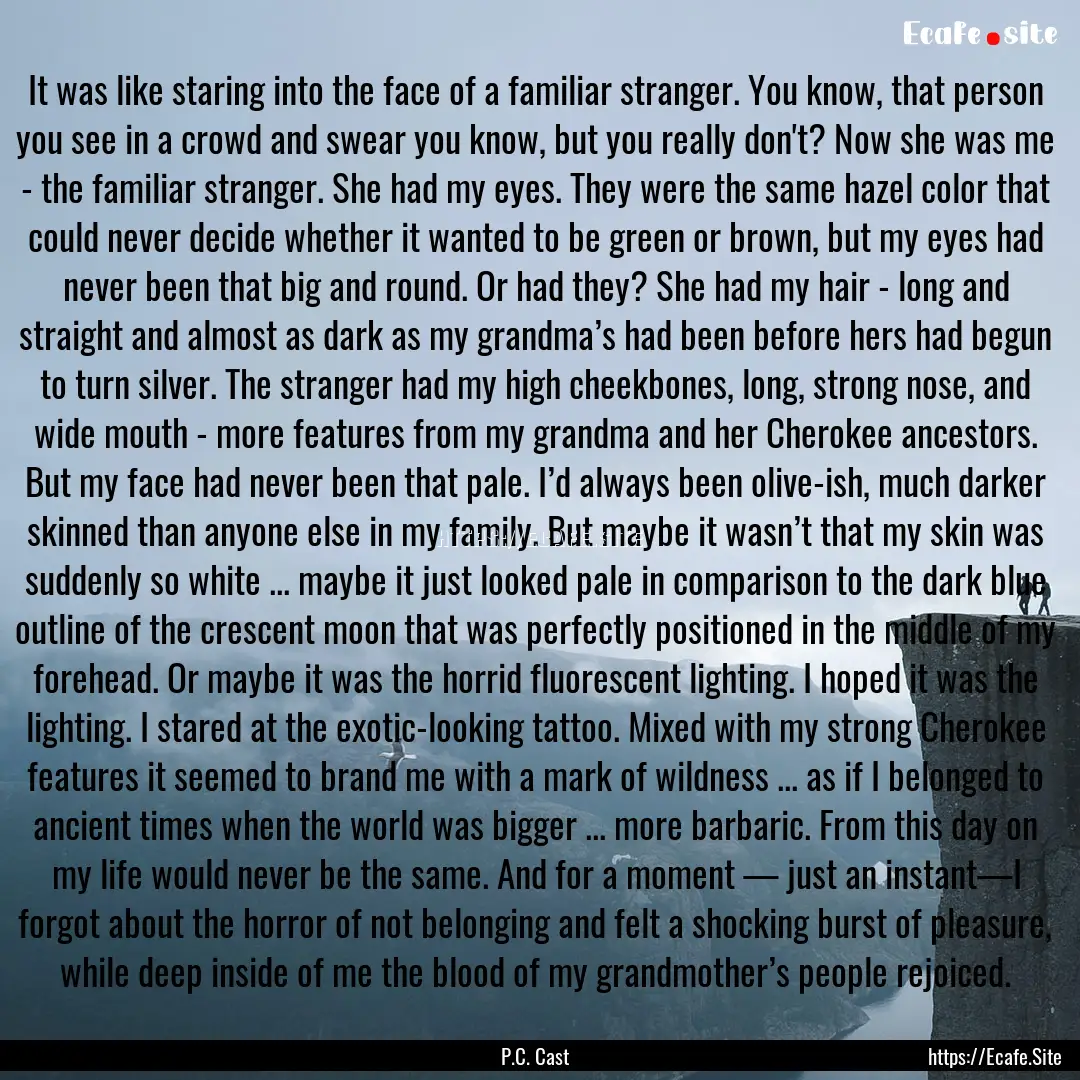 It was like staring into the face of a familiar.... : Quote by P.C. Cast