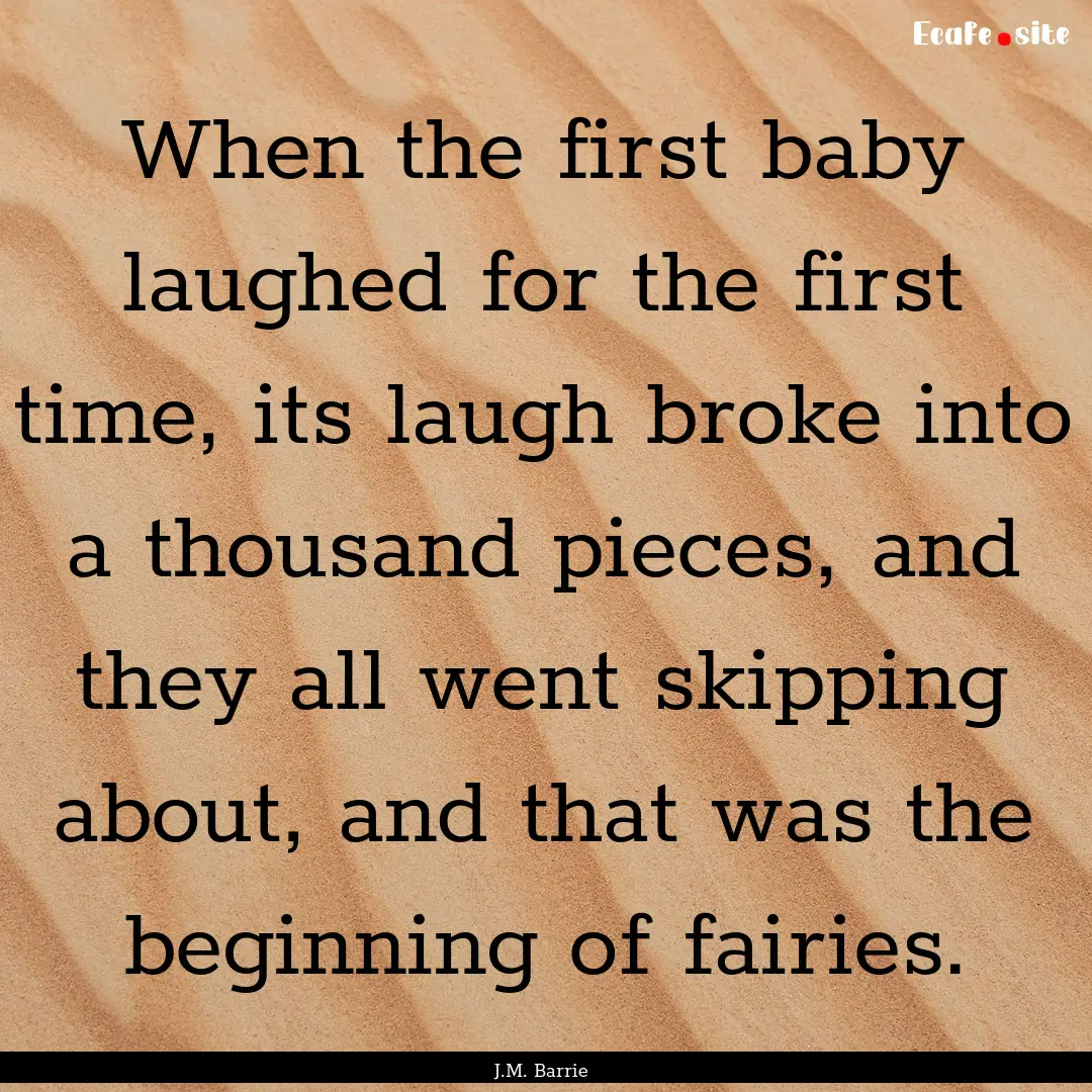 When the first baby laughed for the first.... : Quote by J.M. Barrie