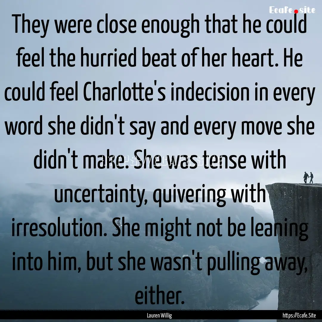 They were close enough that he could feel.... : Quote by Lauren Willig