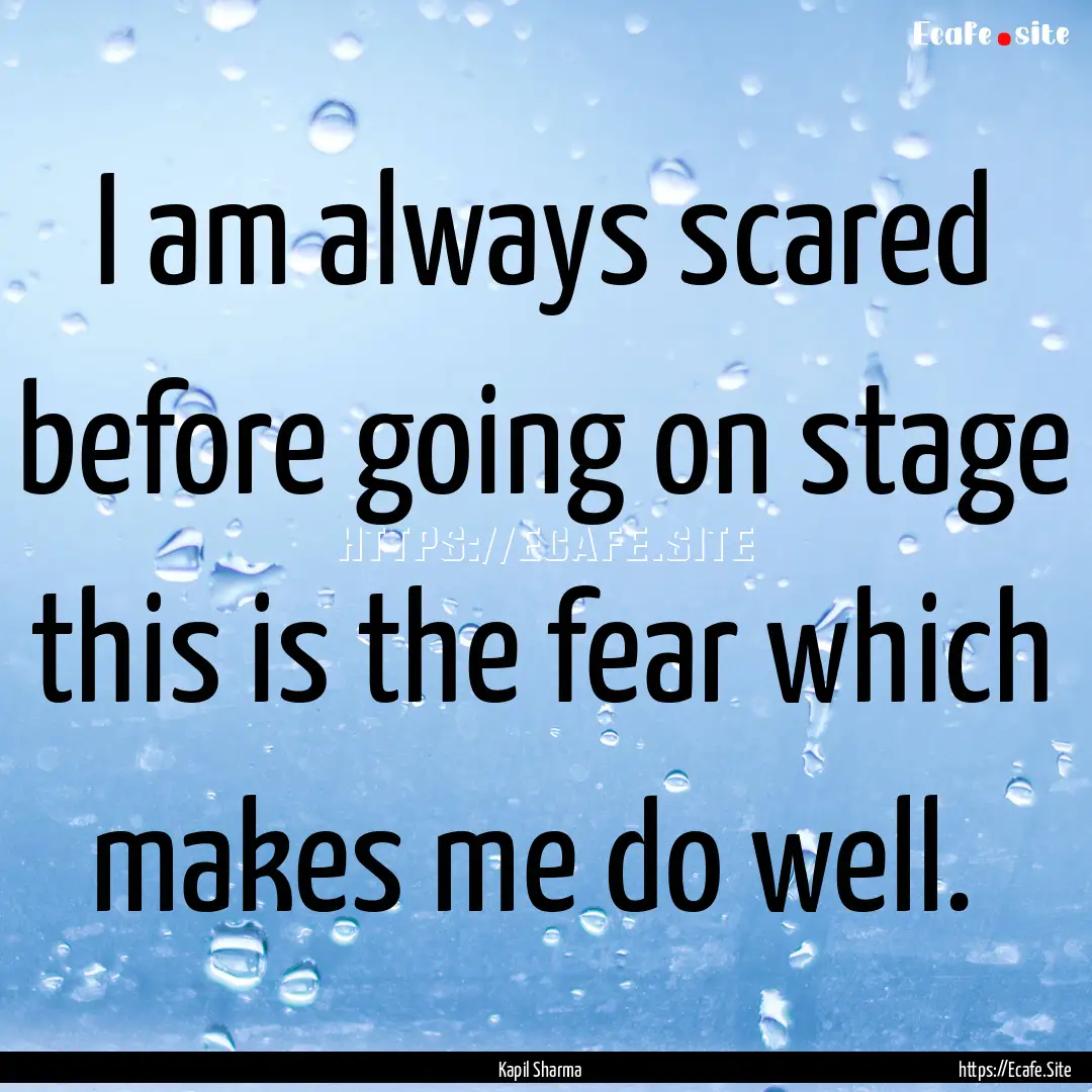 I am always scared before going on stage.... : Quote by Kapil Sharma