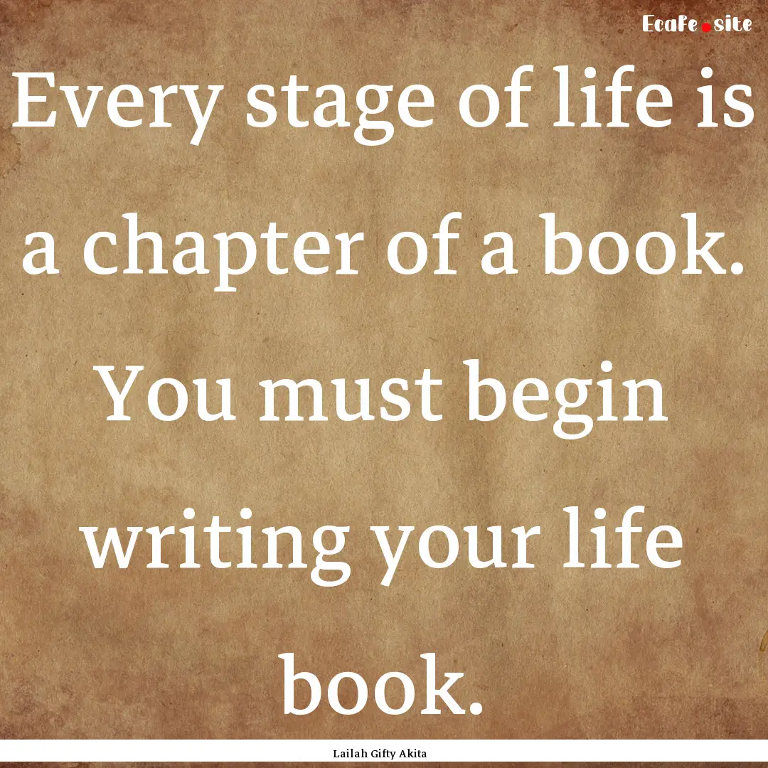 Every stage of life is a chapter of a book..... : Quote by Lailah Gifty Akita