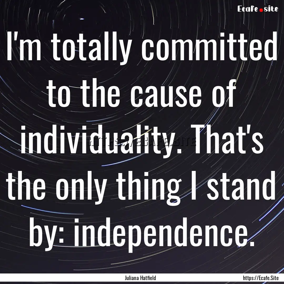 I'm totally committed to the cause of individuality..... : Quote by Juliana Hatfield