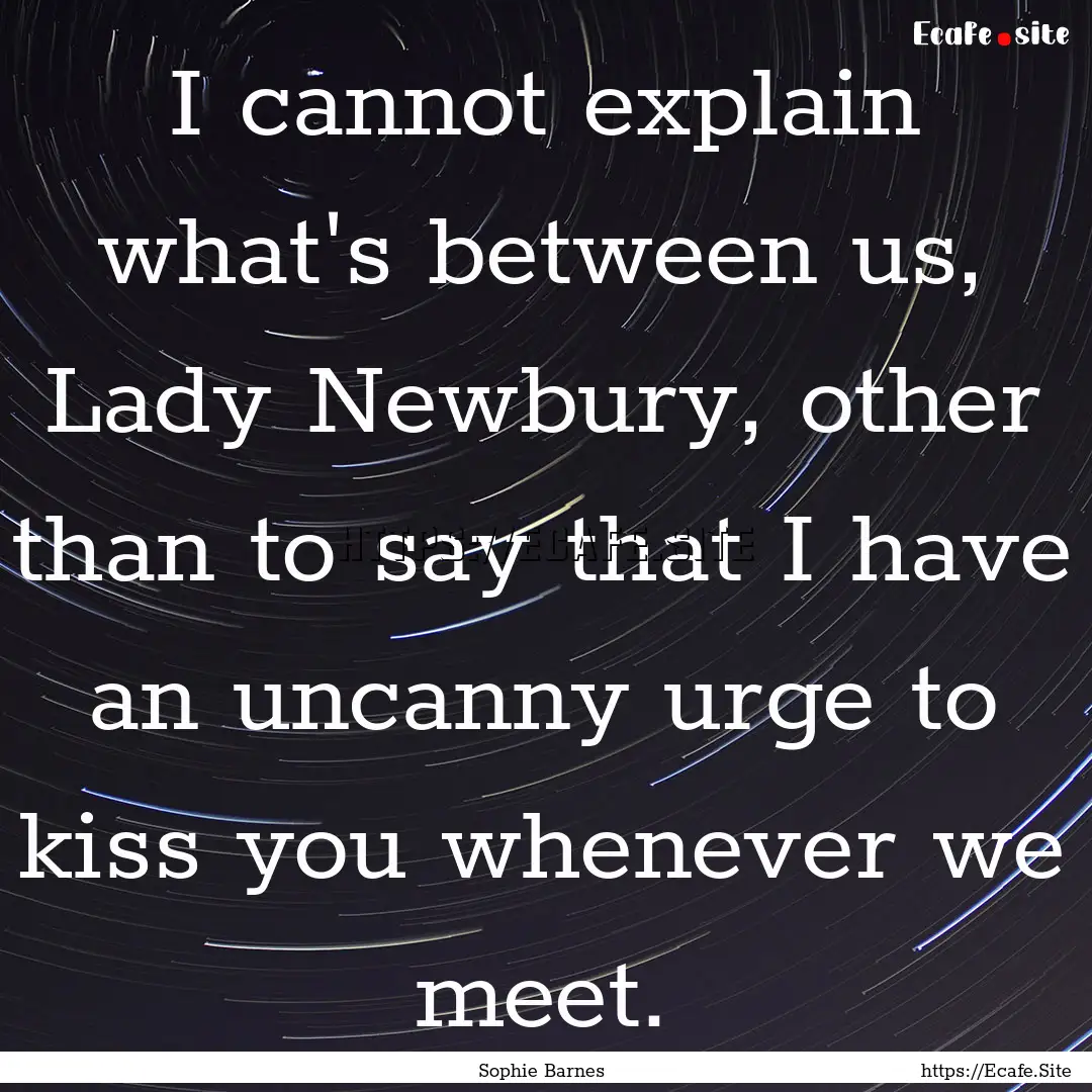 I cannot explain what's between us, Lady.... : Quote by Sophie Barnes