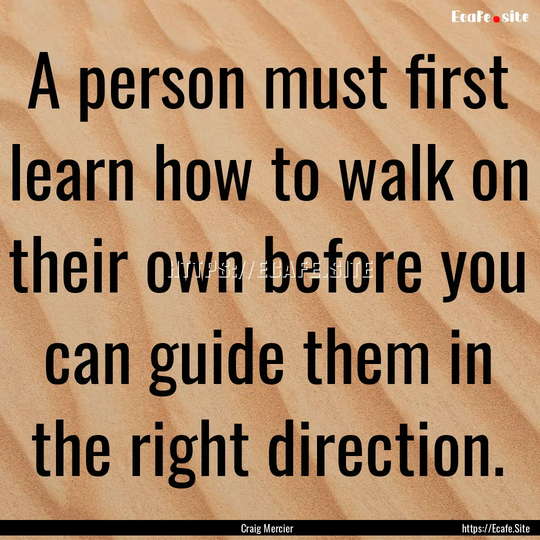 A person must first learn how to walk on.... : Quote by Craig Mercier