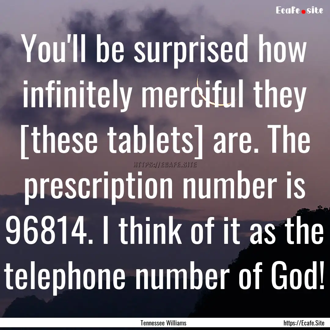 You'll be surprised how infinitely merciful.... : Quote by Tennessee Williams