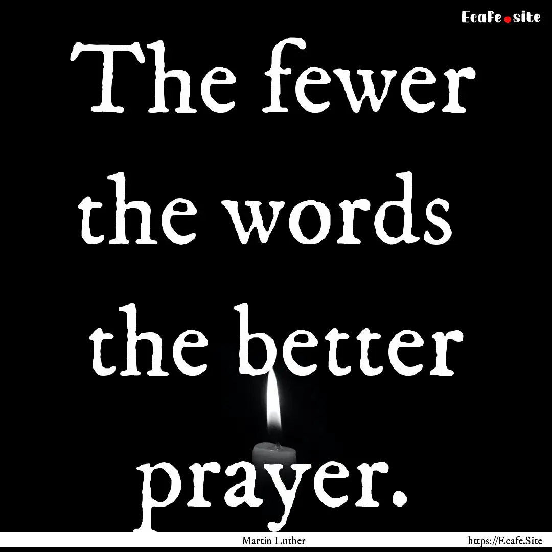 The fewer the words the better prayer. : Quote by Martin Luther