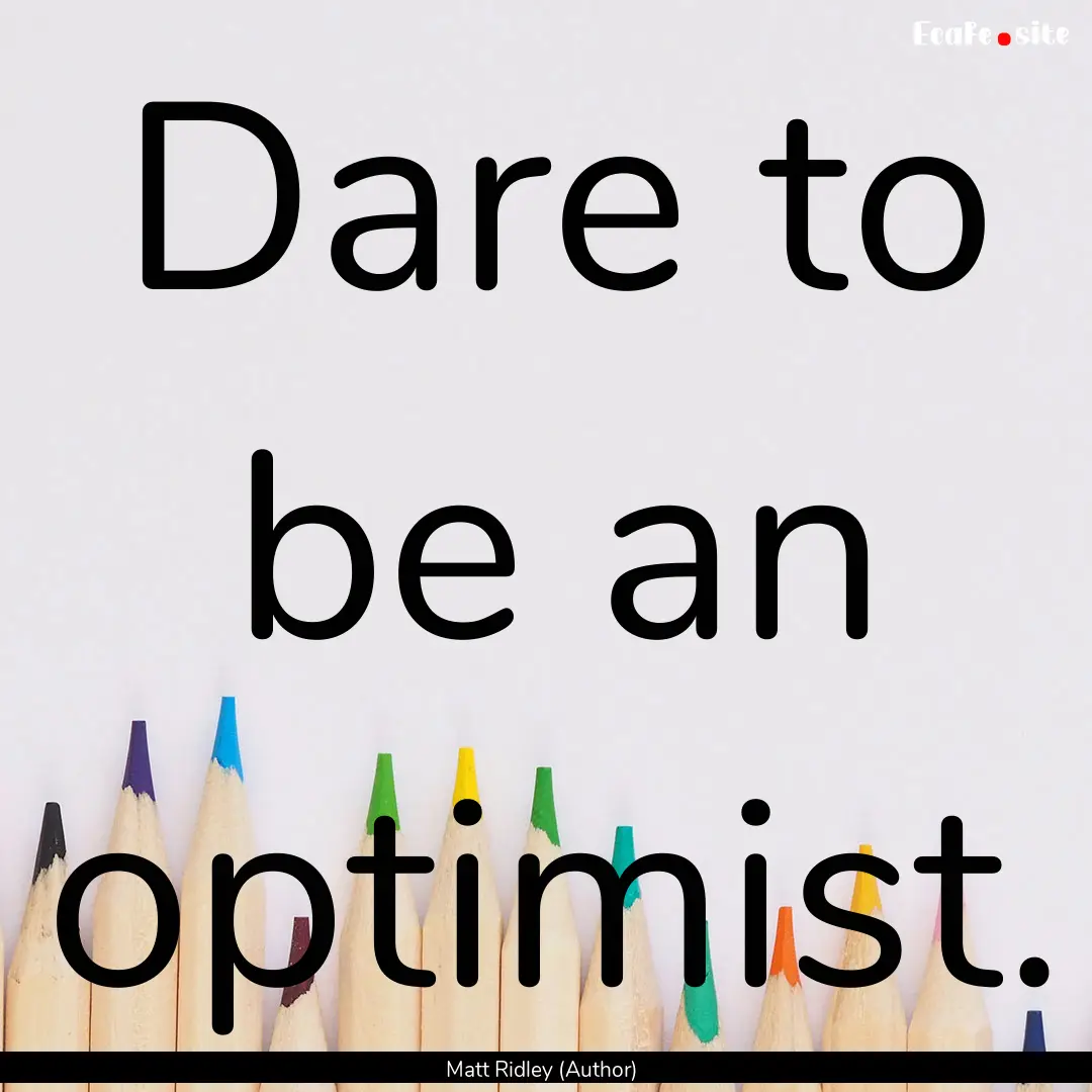 Dare to be an optimist. : Quote by Matt Ridley (Author)