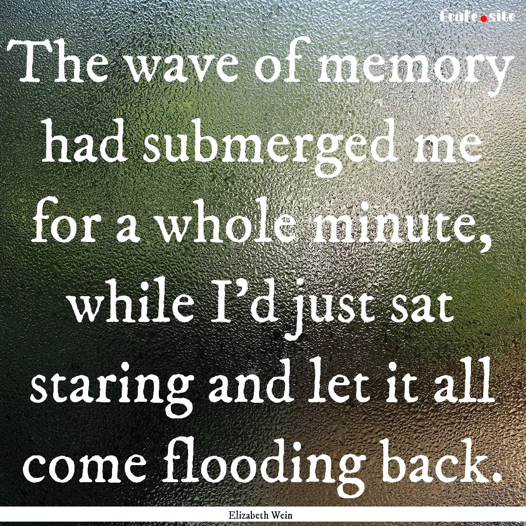 The wave of memory had submerged me for a.... : Quote by Elizabeth Wein