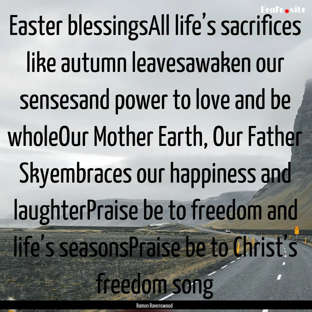 Easter blessingsAll life’s sacrifices like.... : Quote by Ramon Ravenswood