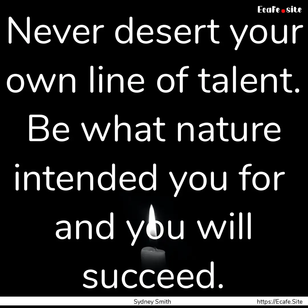 Never desert your own line of talent. Be.... : Quote by Sydney Smith