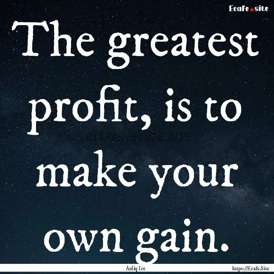 The greatest profit, is to make your own.... : Quote by Auliq Ice