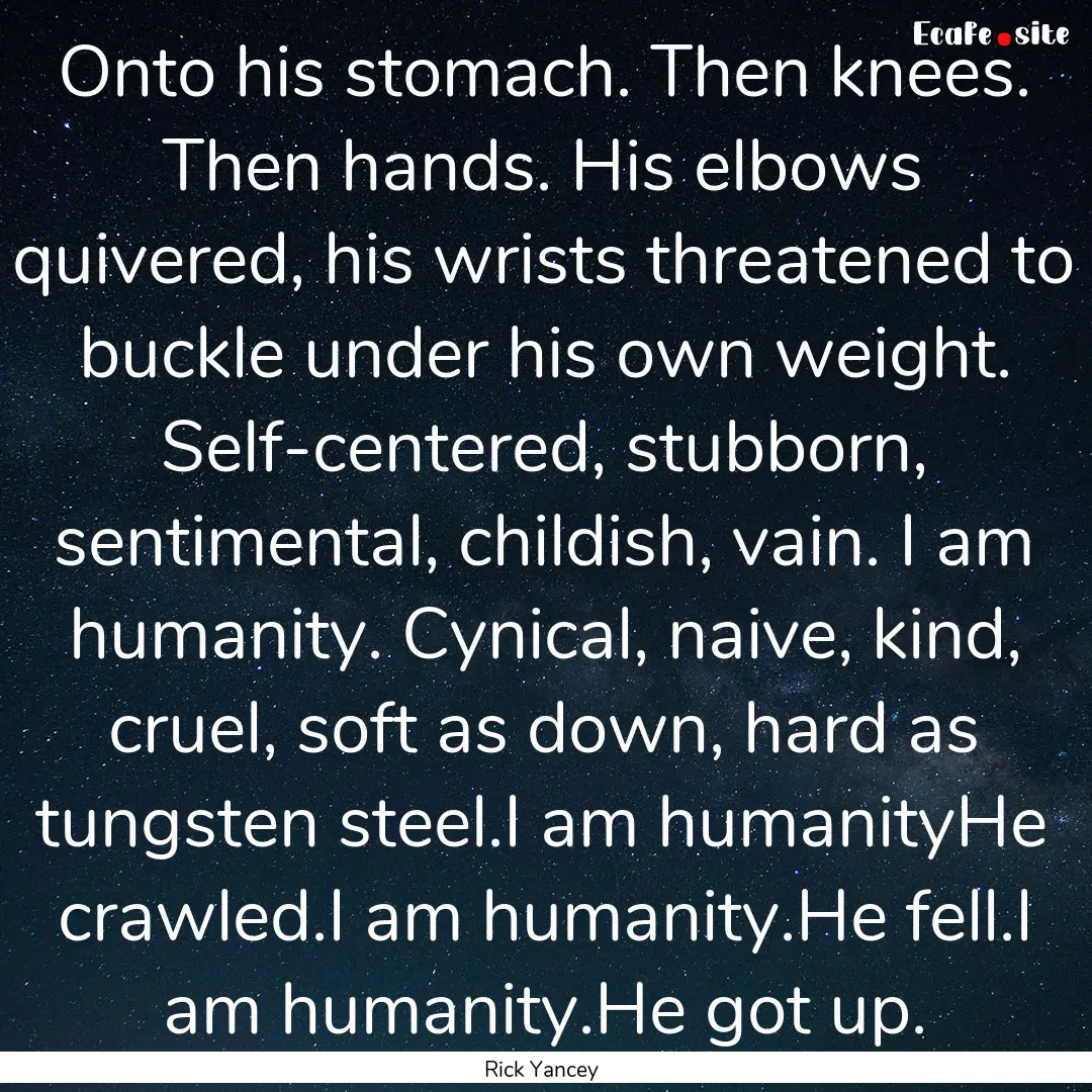 Onto his stomach. Then knees. Then hands..... : Quote by Rick Yancey