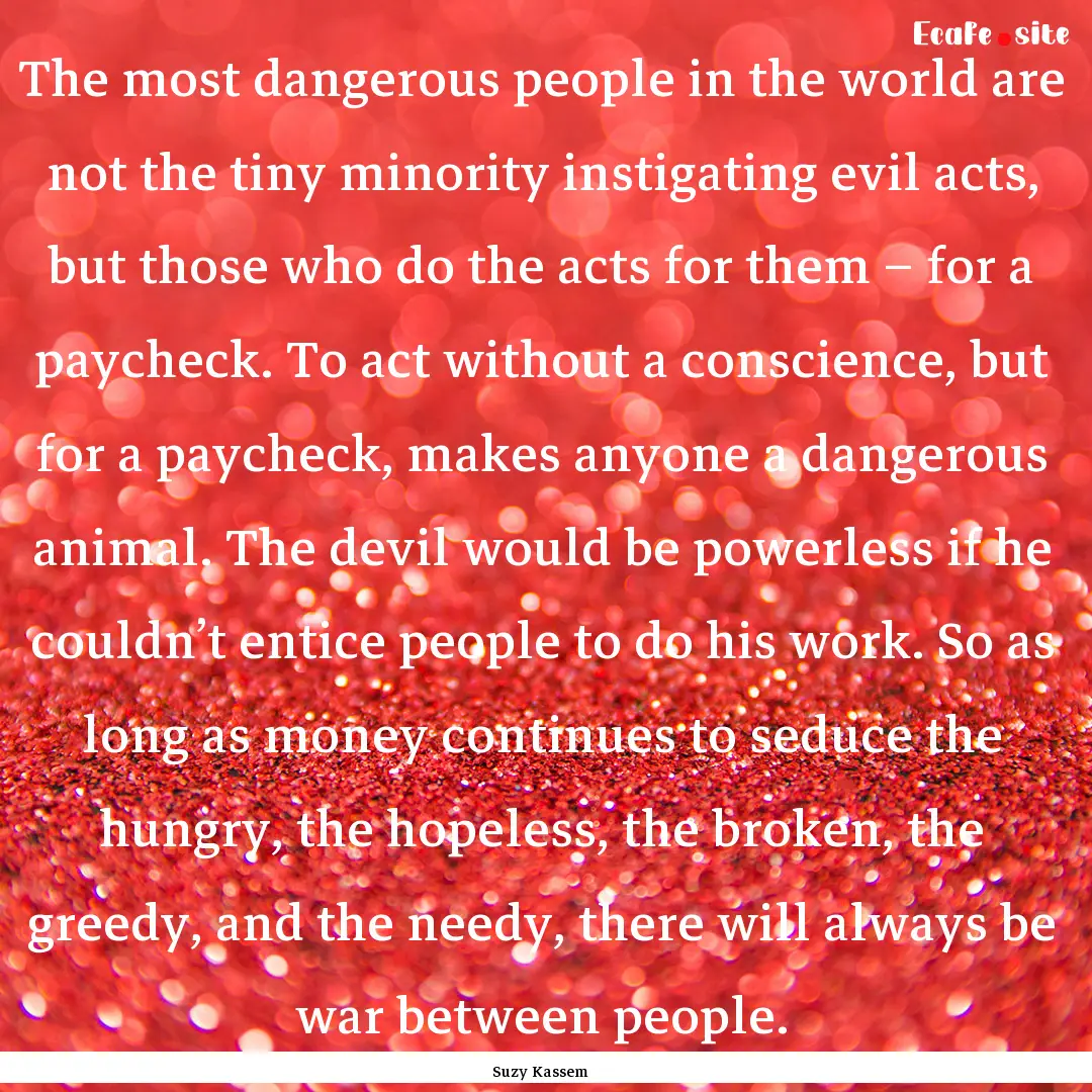 The most dangerous people in the world are.... : Quote by Suzy Kassem