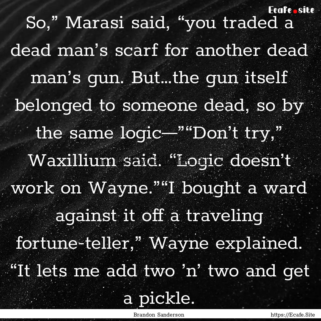 So,” Marasi said, “you traded a dead.... : Quote by Brandon Sanderson